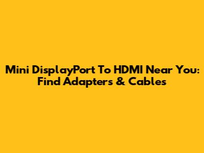 Mini DisplayPort To HDMI Near You: Find Adapters & Cables