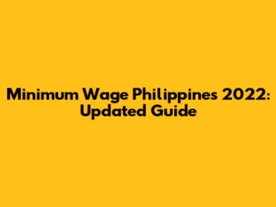 Minimum Wage Philippines 2022: Updated Guide