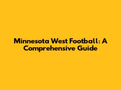 Minnesota West Football: A Comprehensive Guide