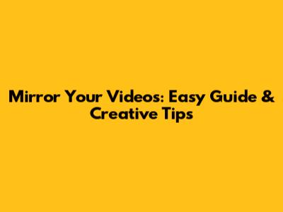 Mirror Your Videos: Easy Guide & Creative Tips