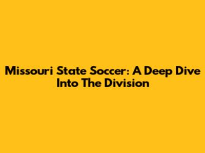 Missouri State Soccer: A Deep Dive Into The Division