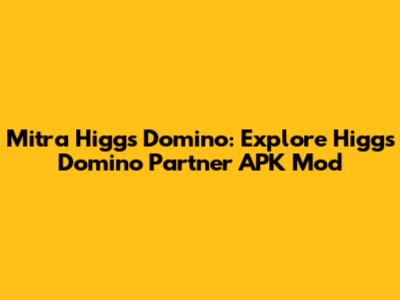 Mitra Higgs Domino: Explore Higgs Domino Partner APK Mod