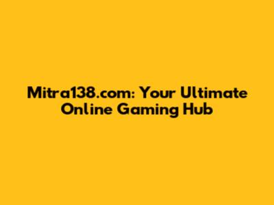 Mitra138.com: Your Ultimate Online Gaming Hub