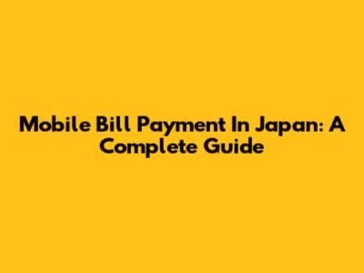 Mobile Bill Payment In Japan: A Complete Guide