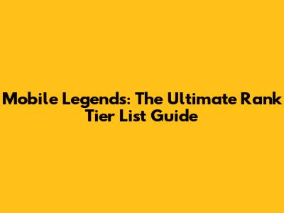 Mobile Legends: The Ultimate Rank Tier List Guide
