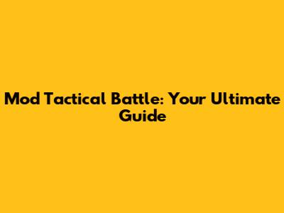 Mod Tactical Battle: Your Ultimate Guide