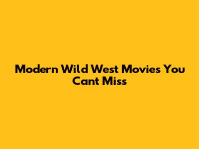 Modern Wild West Movies You Can't Miss