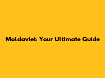 Moldaviet: Your Ultimate Guide