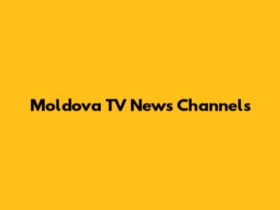 Moldova TV News Channels