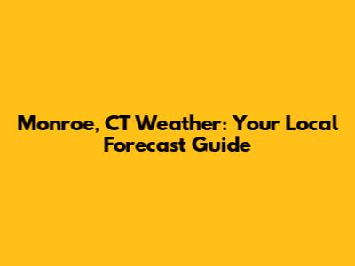 Monroe, CT Weather: Your Local Forecast Guide