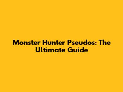 Monster Hunter Pseudos: The Ultimate Guide