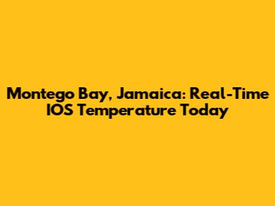 Montego Bay, Jamaica: Real-Time IOS Temperature Today