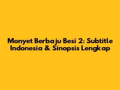 Monyet Berbaju Besi 2: Subtitle Indonesia & Sinopsis Lengkap