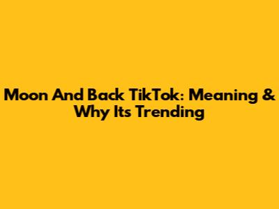 Moon And Back TikTok: Meaning & Why It's Trending