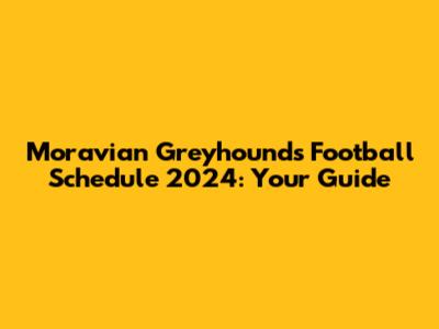 Moravian Greyhounds Football Schedule 2024: Your Guide
