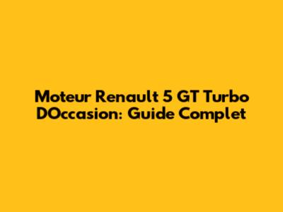 Moteur Renault 5 GT Turbo D'Occasion: Guide Complet