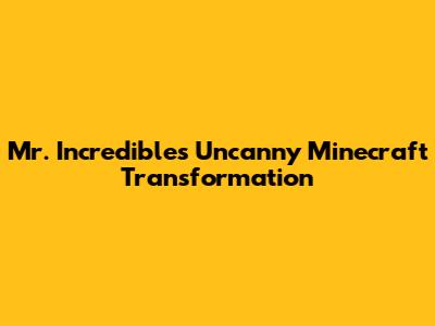 Mr. Incredible's Uncanny Minecraft Transformation