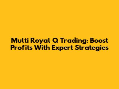 Multi Royal Q Trading: Boost Profits With Expert Strategies