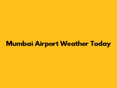 Mumbai Airport Weather Today