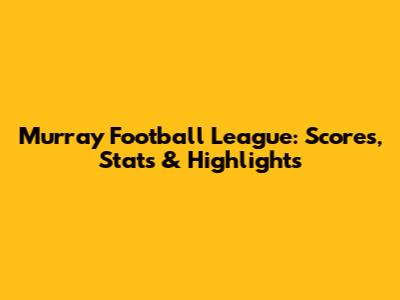 Murray Football League: Scores, Stats & Highlights