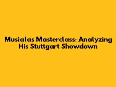 Musiala's Masterclass: Analyzing His Stuttgart Showdown