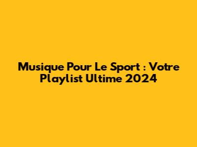 Musique Pour Le Sport : Votre Playlist Ultime 2024