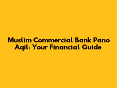 Muslim Commercial Bank Pano Aqil: Your Financial Guide