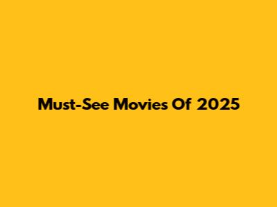 Must-See Movies Of 2025