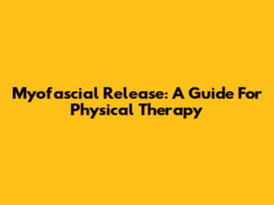 Myofascial Release: A Guide For Physical Therapy
