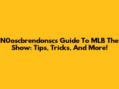 N0oscbrendonsc's Guide To MLB The Show: Tips, Tricks, And More!