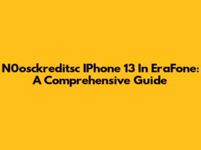 N0osckreditsc IPhone 13 In EraFone: A Comprehensive Guide
