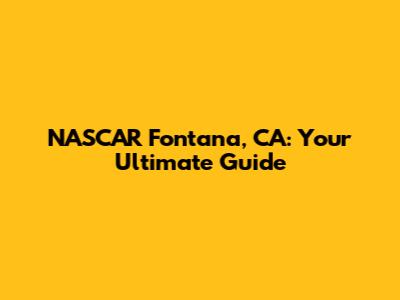 NASCAR Fontana, CA: Your Ultimate Guide