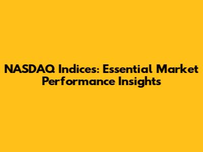 NASDAQ Indices: Essential Market Performance Insights