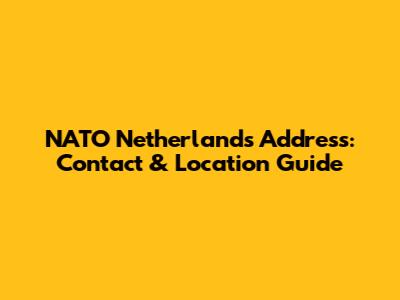 NATO Netherlands Address: Contact & Location Guide