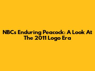 NBC's Enduring Peacock: A Look At The 2011 Logo Era