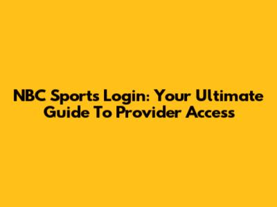 NBC Sports Login: Your Ultimate Guide To Provider Access