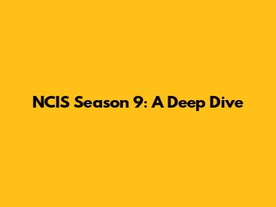 NCIS Season 9: A Deep Dive
