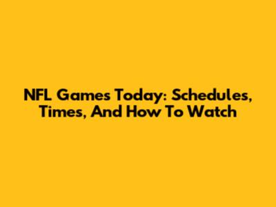 NFL Games Today: Schedules, Times, And How To Watch