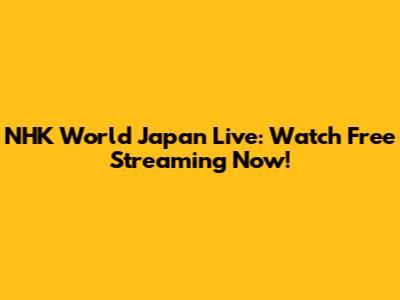 NHK World Japan Live: Watch Free Streaming Now!