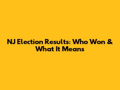 NJ Election Results: Who Won & What It Means