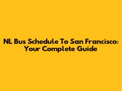 NL Bus Schedule To San Francisco: Your Complete Guide