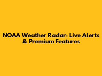 NOAA Weather Radar: Live Alerts & Premium Features