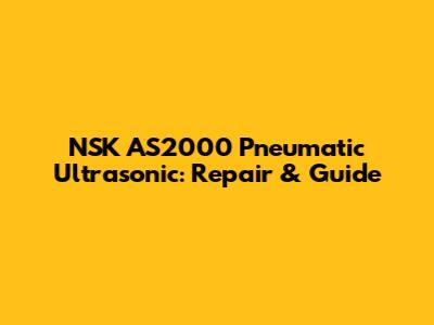 NSK AS2000 Pneumatic Ultrasonic: Repair & Guide