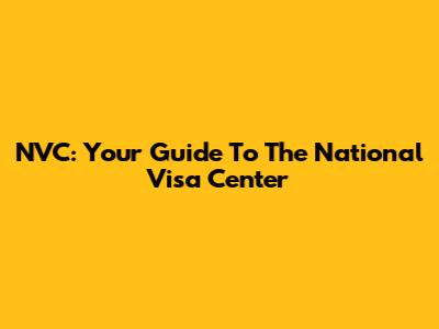 NVC: Your Guide To The National Visa Center