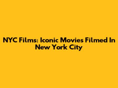 NYC Films: Iconic Movies Filmed In New York City