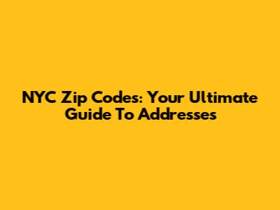 NYC Zip Codes: Your Ultimate Guide To Addresses