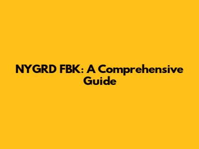 NYGRD FBK: A Comprehensive Guide