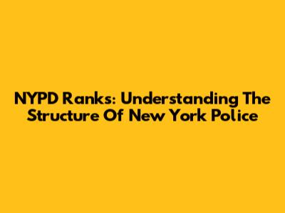 NYPD Ranks: Understanding The Structure Of New York Police