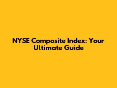 NYSE Composite Index: Your Ultimate Guide
