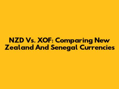 NZD Vs. XOF: Comparing New Zealand And Senegal Currencies